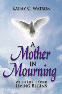 A Mother in Mourning: When Life Is Over Living Begins