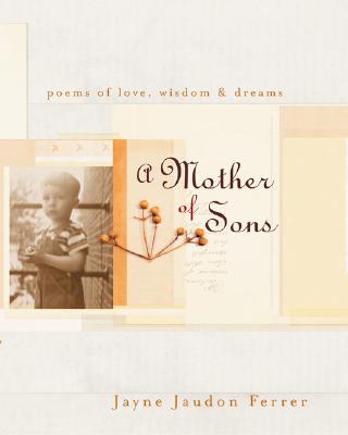 A Mother of Sons: Poems of Love, Wisdom & Dreams - Ferrer, Jayne Jaudon