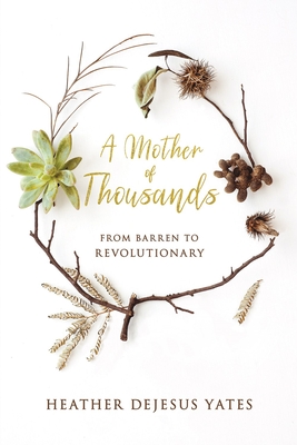 A Mother of Thousands: From Barren to Revolutionary - Yates, Heather D