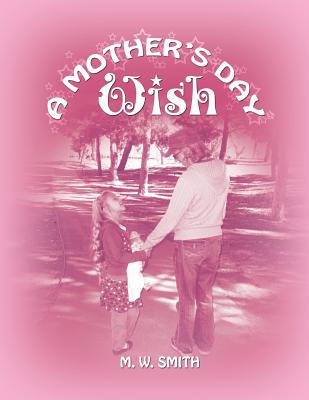 A Mother's Day Wish - Smith, M W, Professor