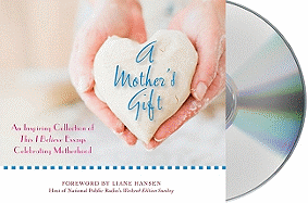 A Mother's Gift: An Inspiring Collection of This I Believe Essays Celebrating Motherhood