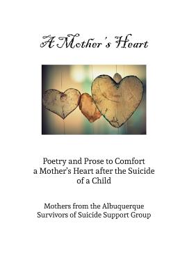 A Mother's Heart: Poetry and Prose to Comfort a Mother's Heart After the Suicide of a Child - Korman, Tammy, and Aguayo, Susan, and Burns, Laura