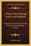 A Motor Tour Through France and England: A Record of Twenty-One and a Half Days Automobiling (1911)