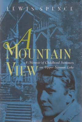 A Mountain View: Childhood Summers on Upper Saranac Lake - Spence, Lewis