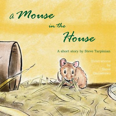 A Mouse in the House: A true story about the mice who came into our home after Hurricane Sandy - Tarpinian, Steve, and Mellano, Jean (Creator)