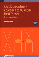 A Multidisciplinary Approach to Quantum Field Theory, Volume 1: An introduction