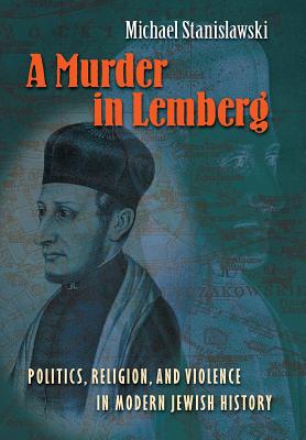 A Murder in Lemberg: Politics, Religion & Violence in Modern Jewish History - Stanislawski, Michael