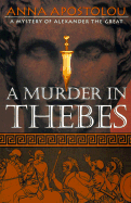 A Murder in Thebes: A Mystery of Alexander the Great - Apostolou, Anna