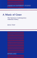 A Music of Grace: The Sacred in Contemporary American Poetry - Foster, Jeanne