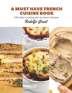 A Must Have French Cuisine Book: Effortless Cooking with Authentic Recipes