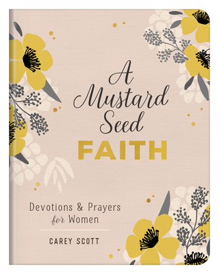 A Mustard Seed Faith: Devotions and Prayers for Women - Scott, Carey