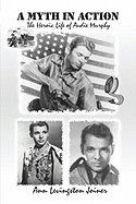 A Myth in Action: The Heroic Life of Audie Murphy