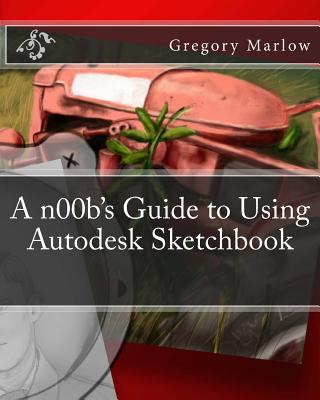 A n00b's Guide to Using Autodesk Sketchbook - Marlow, Gregory