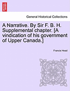 A Narrative. by Sir F. B. H. Supplemental Chapter. [A Vindication of His Government of Upper Canada.]