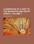 A Narrative of a Visit to the Mauritius and South Africa (Volume 1)
