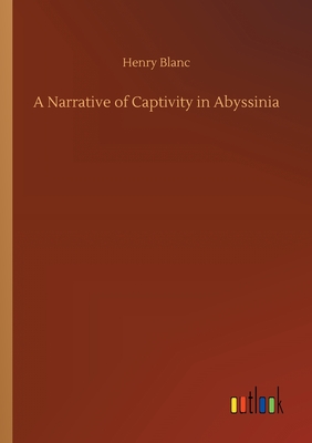 A Narrative of Captivity in Abyssinia - Blanc, Henry