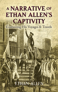 A Narrative of Ethan Allen's Captivity: Containing His Voyages & Travels