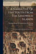 A Narrative Of Five Youth From The Sandwich Islands: Now Receiving An Education In This Country