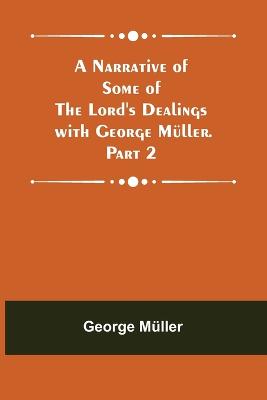 A Narrative of Some of the Lord's Dealings with George Mller. Part 2 - Mller, George