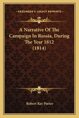 A Narrative Of The Campaign In Russia, During The Year 1812 (1814) - Porter, Robert Ker, Sir