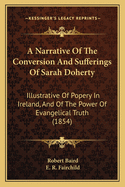 A Narrative of the Conversion and Sufferings of Sarah Doherty: Illustrative of Popery in Ireland, and of the Power of Evangelical Truth (1854)