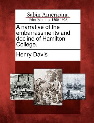 A Narrative of the Embarrassments and Decline of Hamilton College. - Davis, Henry