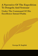 A Narrative Of The Expedition To Dongola And Sennaar: Under The Command Of His Excellence Ismael Pasha