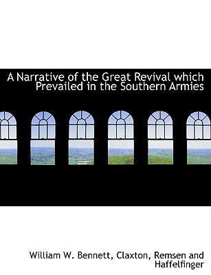 A Narrative of the Great Revival Which Prevailed in the Southern Armies - Bennett, William Wallace, and Claxton, Remsen And Haffelfinger (Creator)