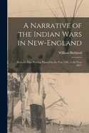 A Narrative of the Indian Wars in New-England: From the First Planting Thereof in the Year 1607, to the Year 1677