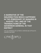 A Narrative of the Insurrection Which Happened in the Zemeedary of Banaris in the Month of August 1781: And of the Transactions of the Governor-General in That District; With an Appendix of Authentic Papers and Affidavits