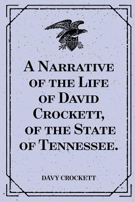 A Narrative of the Life of David Crockett, of the State of Tennessee. - Crockett, Davy