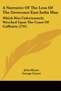 A Narrative Of The Loss Of The Grosvenor East India Man: Which Was Unfortunately Wrecked Upon The Coast Of Caffraria (1791)