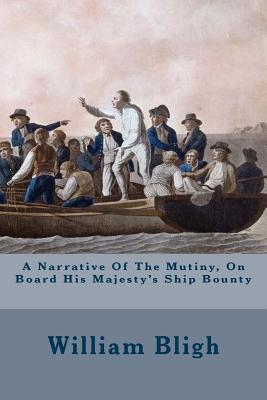 A Narrative Of The Mutiny, On Board His Majesty's Ship Bounty - Bligh, William