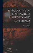 A Narrative of the Shipwreck Captivity and Sufferings