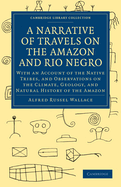 A Narrative of Travels on the Amazon and Rio Negro, with an Account of the Native Tribes, and Observations on the Climate, Geology, and Natural History of the Amazon Valley