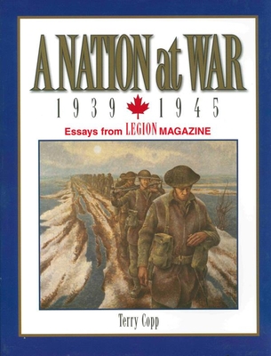 A Nation at War, 1939-1945: Essays from Legion Magazine - Copp, Terry