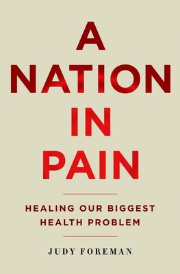 A Nation in Pain: Healing Our Biggest Health Problem - Foreman, Judy