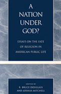 A Nation Under God?: Essays on the Fate of Religion in American Public Life