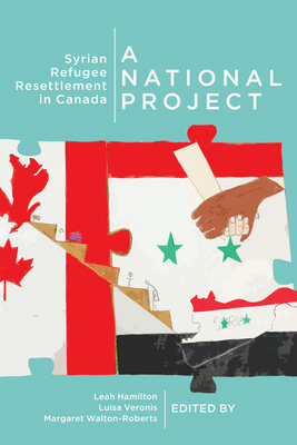 A National Project: Syrian Refugee Resettlement in Canada Volume 2 - Veronis, Luisa (Editor), and Walton-Roberts, Margaret (Editor), and Hamilton, Leah K (Editor)