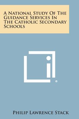 A National Study of the Guidance Services in the Catholic Secondary Schools - Stack, Philip Lawrence
