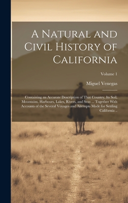 A Natural and Civil History of California: Containing an Accurate Description of That Country, its Soil, Mountains, Harbours, Lakes, Rivers, and Seas ... Together With Accounts of the Several Voyages and Attempts Made for Settling California ..; Volume 1 - Venegas, Miguel