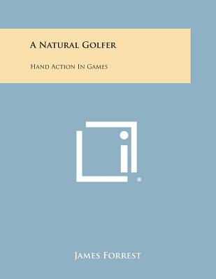 A Natural Golfer: Hand Action in Games - Forrest, James