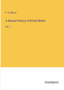 A Natural History of British Moths: Vol. 1