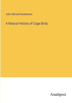 A Natural History of Cage Birds - Keulemans, John Gerrard