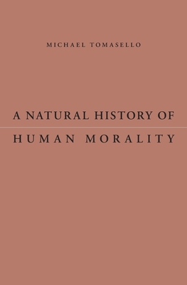 A Natural History of Human Morality - Tomasello, Michael