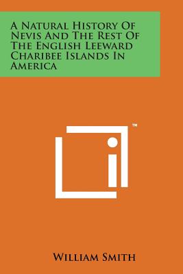 A Natural History of Nevis and the Rest of the English Leeward Charibee Islands in America - Smith, William