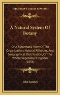 A Natural System of Botany: Or a Systematic View of the Organization, Natural Affinities, and Geographical Distribution, of the Whole Vegetable Kingdom (1836)