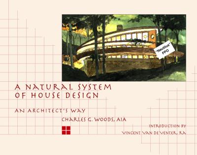 A Natural System of House Design: An Architects Way - Woods, Charles G, and Wood, Charles G, and Wood Charles