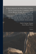 A Naturalist in Western China, With Vasculum, Camera, and gun; Being Some Account of Eleven Years' Travel, Exploration, and Observation in the More Remote Parts of the Flowery Kingdom: Camera