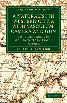 A Naturalist in Western China with Vasculum, Camera and Gun: Being Some Account of Eleven Years' Travel - Wilson, Ernest Henry